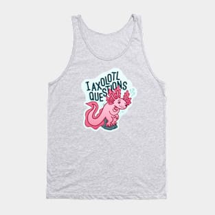 I Axolotl Questions - Axolotl Pun Tank Top